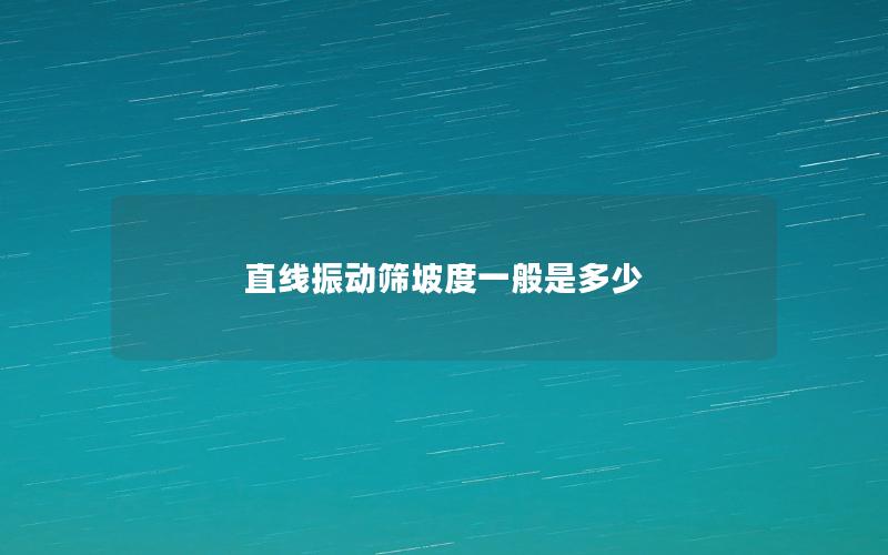 直線振動(dòng)篩坡度一般是多少 直線振動(dòng)篩坡度一般是多少