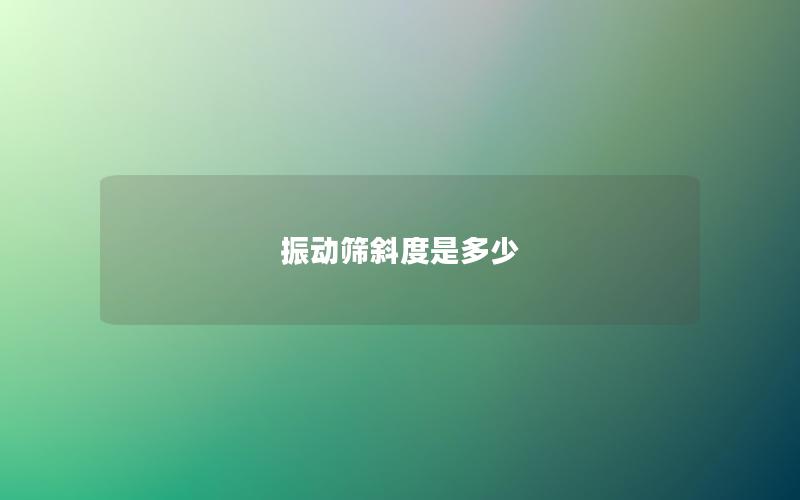 振動(dòng)篩斜度是多少 振動(dòng)篩斜度是多少